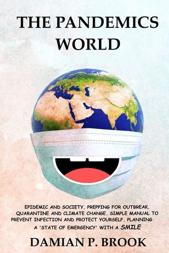 The Pandemics World Epidemic and Society, Prepping for Outbreak, Quarantine and Climate Change.Simple Manual to Prevent Infection and Protect Yourself.Planning for a 'state of Emergency' with a Smile
