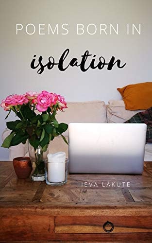 Poems Born in Isolation Twelve Poems That Came to Me During the Long Hours Spent Trapped in the House