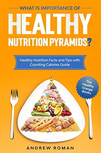 What Is Importance of Healthy Nutrition Pyramids? Healthy Nutrition Facts and Tips with Counting Calories Guide