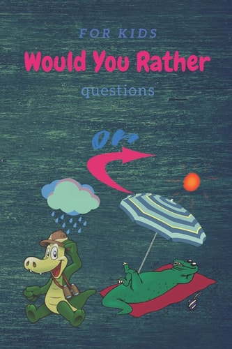 Would You Rather Questions For Kids Gross, Hard, Clean, Difficult, Awkward, Painful and Weird Would You Rather Questions for Kids......Would You Rather Game Between Two Players to Choose which Would You Prefer't