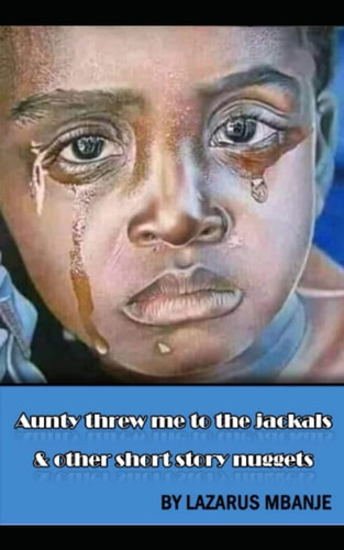 Aunty Threw Me to the Jackals and Other Short Story Nuggets