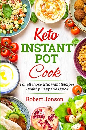 Keto Instant Pot Cookbook For All Those Who Want Recipes Healthy, Easy and Quick