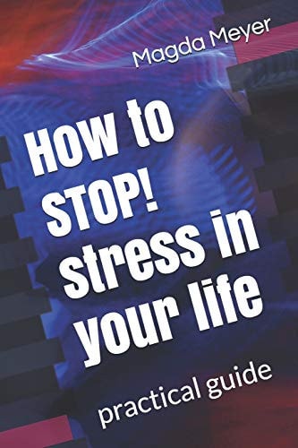 How to STOP! Stress in Your Life Practical Guide