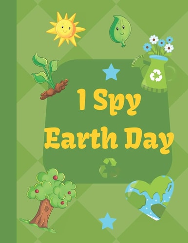 I Spy Earth Day Earth Day Themed Fun I Spy with My Little Eyes Guessing Game Book for 2-6 Year Old Kids in Preschool and Kindergarten Learning Alphabets