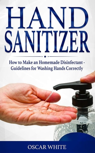 Hand Sanitizer How to Make an Homemade Disinfectant - Guidelines for Washing Hands Correctly