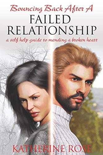 Bouncing Back After a Failed Relationship A Self Help Guide to Mending a Broken Heart