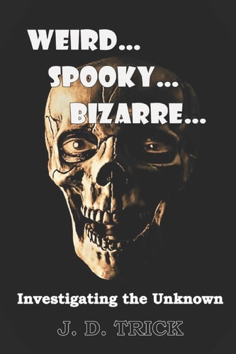 Weird... Spooky... Bizarre Investigating the Unknown