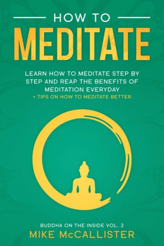 How To Meditate Learn How To Meditate Step By Step And Reap The Benefits Of Meditation Everyday + Tips On How To Meditate Better