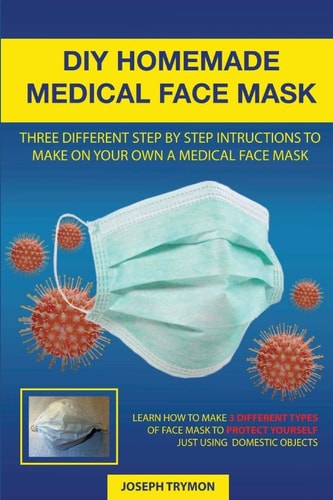 DIY Homemade Medical Face Mask Three Different Step by Step Instructions to Make on Your Own Homemade Medical Face Mask