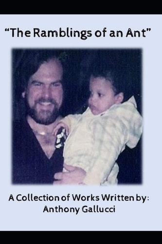 The Ramblings of an Ant A Collection of Works Written by Anthony Gallucci