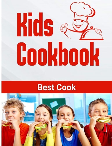 Kids Cookbook Best Cook Easy Recipes to Learn the Basics Quick, And Delicious to Promote Healthy Living With Easy