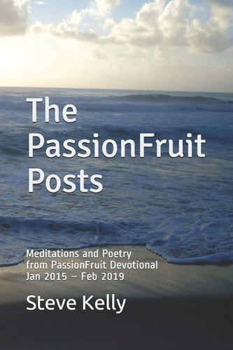 The PassionFruit Posts Meditations and Poetry from PassionFruit Devotional Jan 2015 - Feb 2019