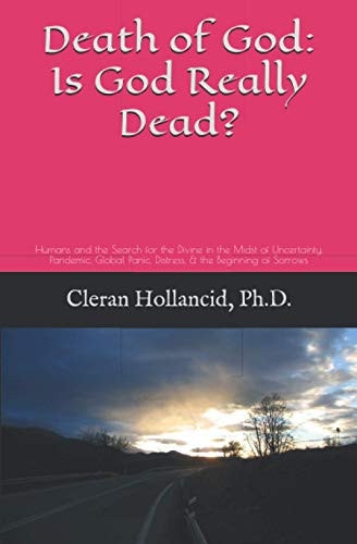 Death of God: Is God Really Dead? Humans and the Search for the Divine in the Midst of Uncertainty, Pandemic, Global Panic, Distress, and the Beginning of Sorrows