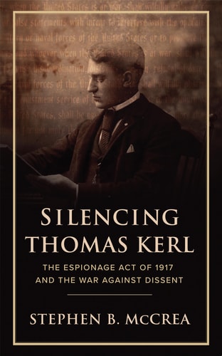 Silencing Thomas Kerl The Espionage Act of 1917 and the War Against Dissent