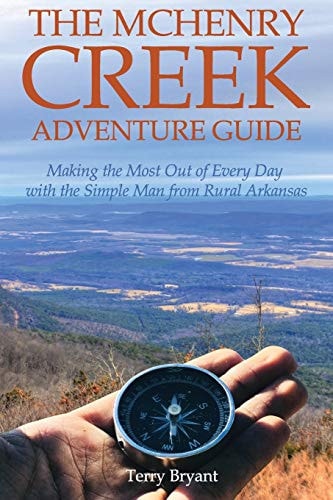 The McHenry Creek Adventure Guide Making the Most Out of Every Day with the Simple Man from Rural Arkansas