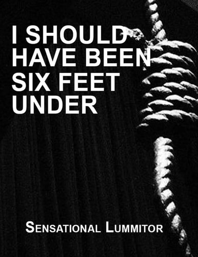 I Should Have Been Six Feet Under