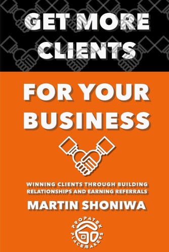Get More Clients for Your Business Winning Clients Through Building Relationships and Earning Referrals