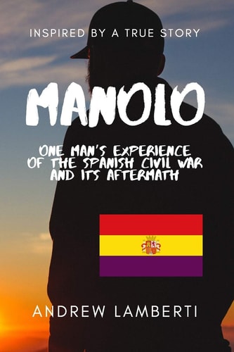 Manolo One Man's Experience of the Spanish Civil War and Its Aftermath