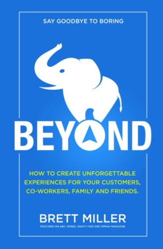 Beyond How to Create Unforgettable Experiences for Your Customers, Co-workers, Family and Friends.