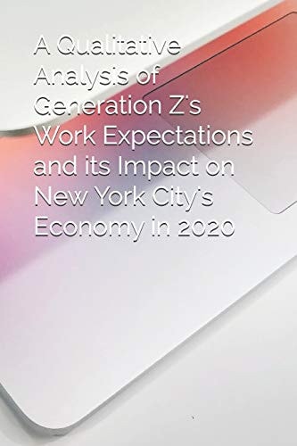 A Qualitative Analysis of Generation Z's Work Expectations and Its Impact on New York City's Economy in 2020