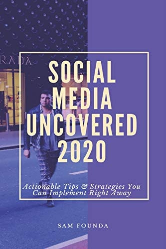 Social Media Uncovered 2020 The Ultimate Social Media Marketing Strategy for Small Businesses Looking to Improve Their Social Media Content and Digital Marketing Campaigns