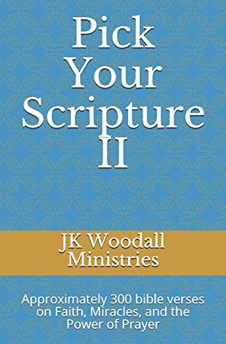 Pick Your Scripture II Approximately 300 Bible Verses on Faith, Miracles, and the Power of Prayer