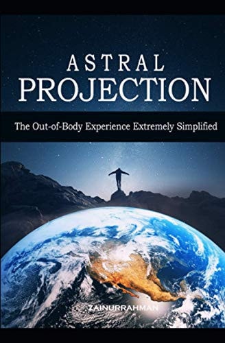 Astral Projection The Out-Of-Body Experience Extremely Simplified