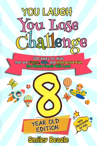 You Laugh You Lose Challenge - 8-Year-Old Edition 300 Jokes for Kids that are Funny, Silly, and Interactive Fun the Whole Family Will Love - With Illustrations for Kids