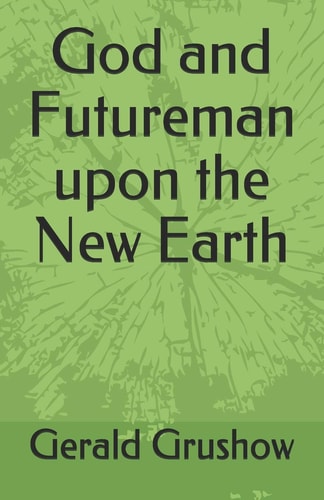 God and Futureman Upon the New Earth