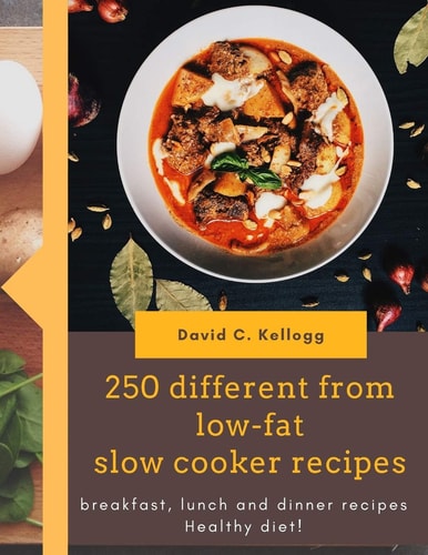 250 Different from Low-fat Slow Cooker Recipes Breakfast, Lunch and Dinner Recipes Healthy Diet