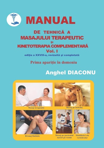MANUAL DE TEHNICĂ A MASAJULUI TERAPEUTIC ȘI KINETOTERAPIA COMPLEMENTARĂ - Volumul 1 Editia 28