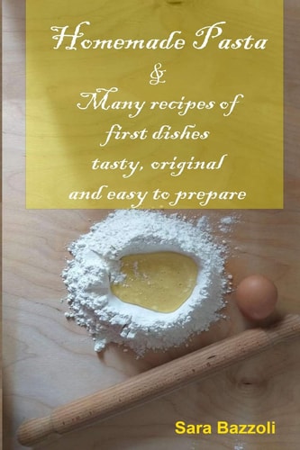 Homemade Pasta & Many Recipes of First Dishes Tasty, Original and Easy to Prepare