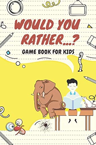 Would You Rather...? Game Book For Kids The Book of Silly Scenarios, Challenging Choices, and Hilarious Situations. Great for Children, Boys, Girls, Teens and the Whole Family. 200 Funny, Silly, Easy and Hard Questions.