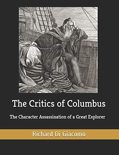 The Critics of Columbus The Character Assassination of a Great Explorer