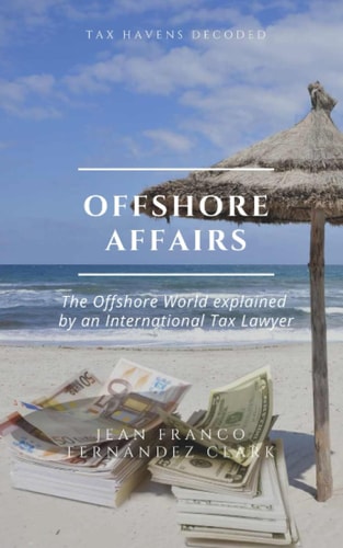 Offshore Affairs: Tax Havens Decoded The Offshore World Explained by an International Tax Lawyer