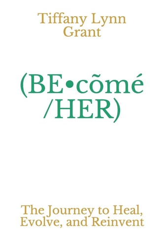 (BE-cõmé/HER) The Journey to Heal, Evolve, and Reinvent