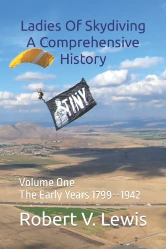 Ladies Of Skydiving A Comprehensive History Volume One The Early Years 1799--1942