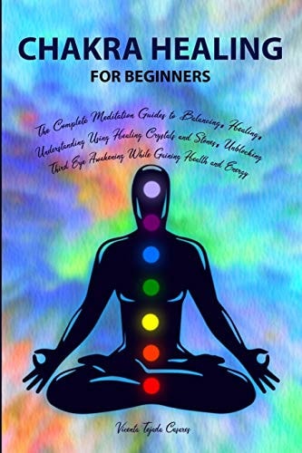 Chakra Healing for Beginners Balancing, Healing, Understanding Using Healing Crystals and Stones, Unblocking Third Eye Awakening While Gaining Health and Energy