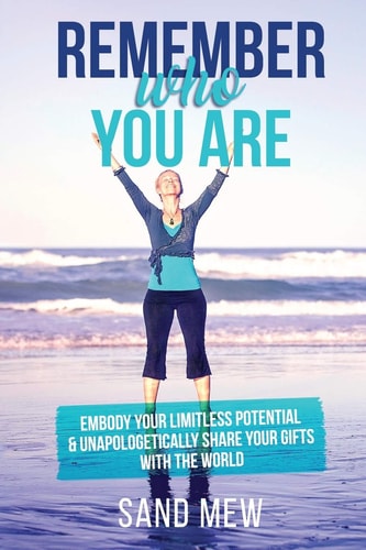 Remember Who You Are Embody Your Limitless Potential and Unapologetically Share Your Gifts with the World