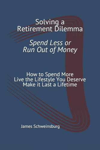 Solving a Retirement Dilemma Spend Less Or Run Out of Money How to Spend More - Live the Lifestyle You Deserve - Make It Last a Lifetime