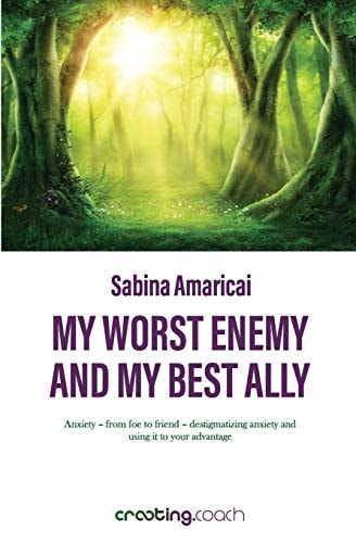 My Worst Enemy and My Best Ally Anxiety - from Foe to Friend - Destigmatizing Anxiety and Using It to Your Advantage