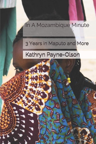 In a Mozambique Minute 3 Years in Maputo and More