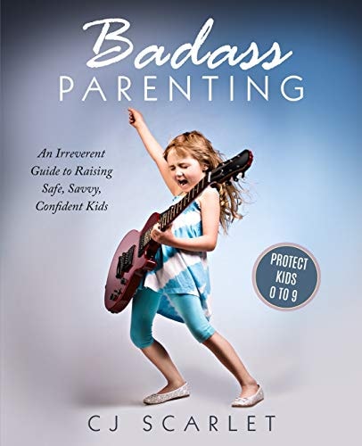 Badass Parenting An Irreverent Guide to Raising Safe, Savvy, Confident Kids