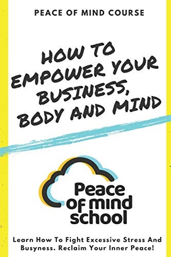 Peace of Mind Course How To Empower Your Business, Body And Mind