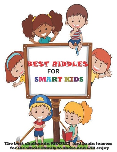 Best Riddles for Smart Kids The Best Challenging Riddles and Brain Teasers for the Whole Family to Share and Will Enjoy
