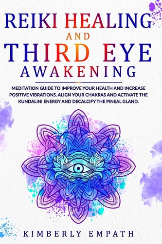 Reiki Healing and Third Eye Awakening Meditation Guide to Improve Your Health and Increase Positive Vibrations.Align Your Chakras and Active the Kundalini Energy and Decalcify the Pineal Gland