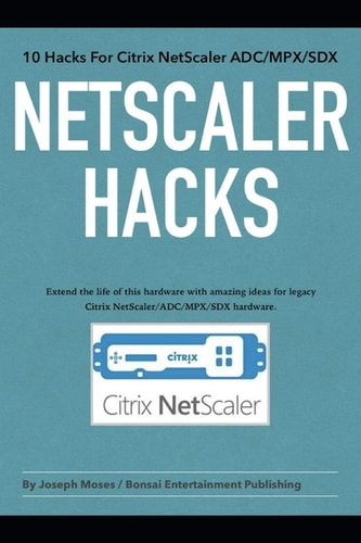 NetScaler Hacks 10 Hacks for the Citrix NetScaler ADC/MPX/SDX - Extend the Life of this Hardware with Amazing Ideas for Legacy Citrix NetScaler ADC/MPX/SDX Hardware.