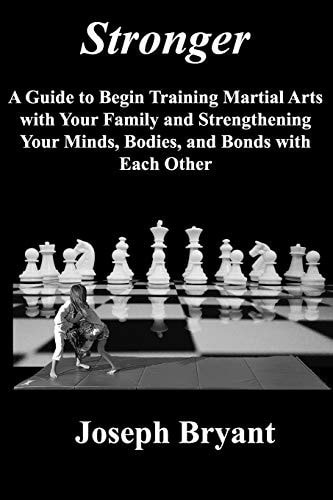 Stronger A Guide to Begin Training Martial Arts with Your Family and Strengthening Your Minds, Bodies, and Bonds with Each Other