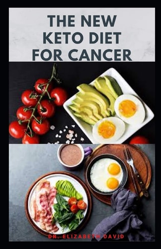 The New Keto Diet for Cancer Complete Guide on Treating and Preventing Cancer With Keto Diet