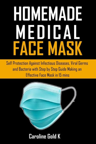Homemade Medical Face Mask Self-Protection Against Infectious Diseases, Viral Germs and Bacteria with Step-by-step Guide Making an Effective Face Mask in 15 Mins